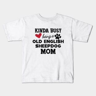 Old English Sheepdog - Kinda busy being a old english sheepdog mom Kids T-Shirt